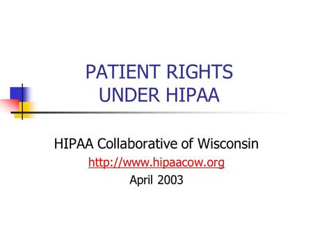 PATIENT RIGHTS UNDER HIPAA HIPAA Collaborative of Wisconsin  April 2003.
