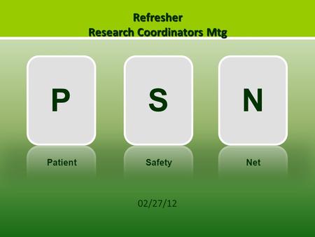 Refresher Research Coordinators Mtg 02/27/12 PSN PatientSafetyNet.