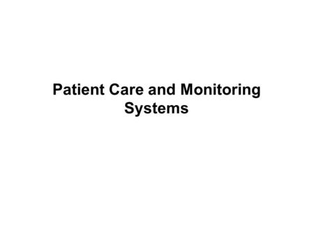 Patient Care and Monitoring Systems. Patient care Patient care is the focus of many clinical disciplines –Various disciplines sometimes overlaps –Each.