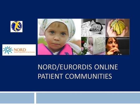 NORD/EURORDIS ONLINE PATIENT COMMUNITIES. Online Patient Communities 2 rarediseasecommunities.org.