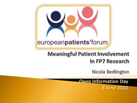 Meaningful Patient Involvement In FP7 Research Nicola Bedlington Meaningful Patient Involvement In FP7 Research Nicola Bedlington Open Information Day.