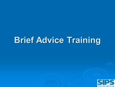 Brief Advice Training Brief Advice Training. Training Objectives By the end of today you will:  Be able to give 5 minutes brief advice  Be able to use.
