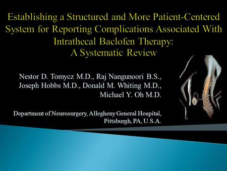 Nestor D. Tomycz M.D., Raj Nangunoori B.S., Joseph Hobbs M.D., Donald M. Whiting M.D., Michael Y. Oh M.D. Department of Neurosurgery, Allegheny General.