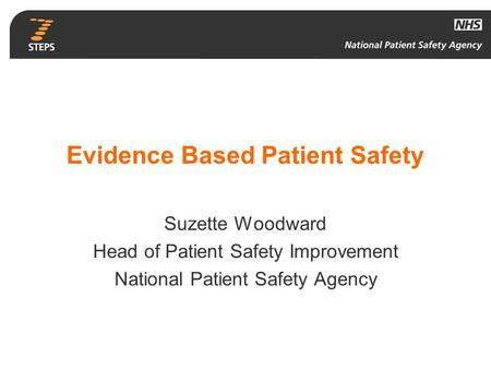 Evidence Based Patient Safety Suzette Woodward Head of Patient Safety Improvement National Patient Safety Agency.
