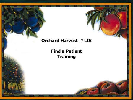 Page 1 Orchard Harvest ™ LIS Find a Patient Training.