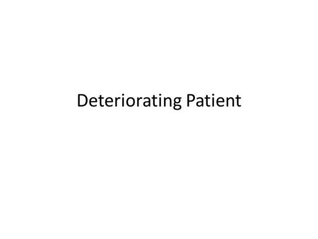 Deteriorating Patient. AIM To enable health care professionals : To recognise the deteriorating patient To initiate appropriate interventions To initiate.