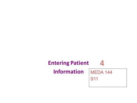 4 Entering Patient Information MEDA 144 S11. Learning Outcomes When you finish this chapter, you will be able to: 4.1 Explain how patient information.