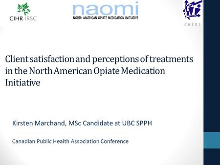 Client satisfaction and perceptions of treatments in the North American Opiate Medication Initiative Kirsten Marchand, MSc Candidate at UBC SPPH Canadian.