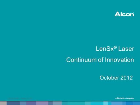 A Novartis company LenSx ® Laser Continuum of Innovation October 2012 LSX12184SK | October 2012 |
