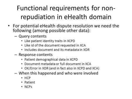 Functional requirements for non- repudiation in eHealth domain For potential eHealth dispute resolution we need the following (among possible other data):