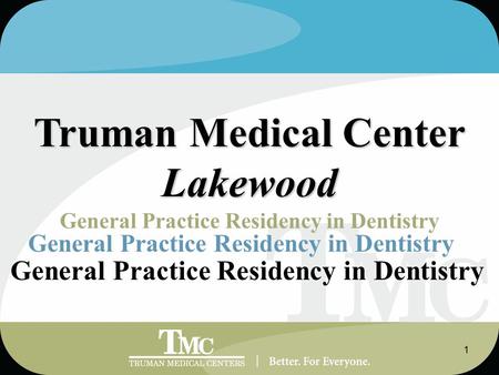 1 Truman Medical Center Lakewood General Practice Residency in Dentistry.