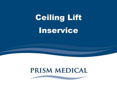 Ceiling Lift Inservice. WE’RE THE COMPANY THAT BRINGS YOU… Ceiling Lifts.