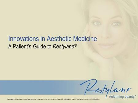 Restylane and Restylane (stylized) are registered trademarks of HA North American Sales AB. © 2004-2005 Medicis Aesthetics Holdings Inc. RES04089AR Innovations.