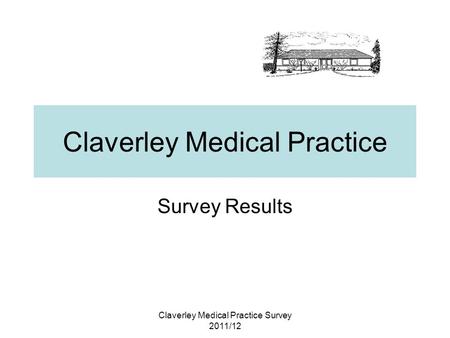 Claverley Medical Practice Survey 2011/12 Claverley Medical Practice Survey Results.