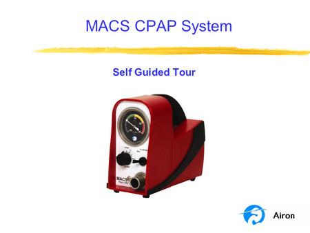 MACS CPAP System Self Guided Tour. Program Objectives This program is a self guided tour of the MACS CPAP System. At the end of this tour you will be.