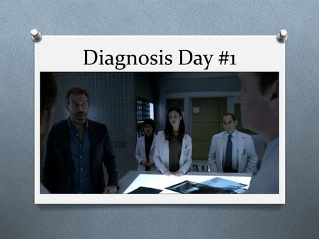 Diagnosis Day #1.