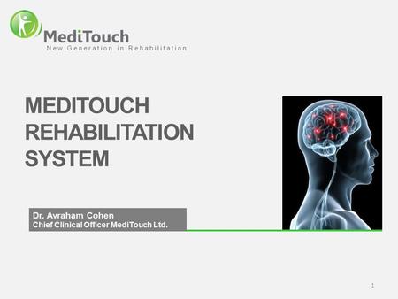 Dr. Avraham Cohen Chief Clinical Officer MediTouch Ltd. 1 MEDITOUCH REHABILITATION SYSTEM New Generation in Rehabilitation.
