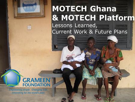 MOTECH Ghana & MOTECH Platform Lessons Learned, Current Work & Future Plans.