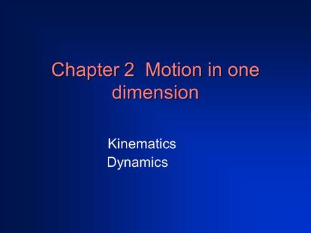 Chapter 2 Motion in one dimension Kinematics Dynamics.