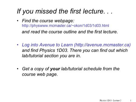 Physics 1D03 - Lecture 21 If you missed the first lecture... Find the course webpage:  and read the course.