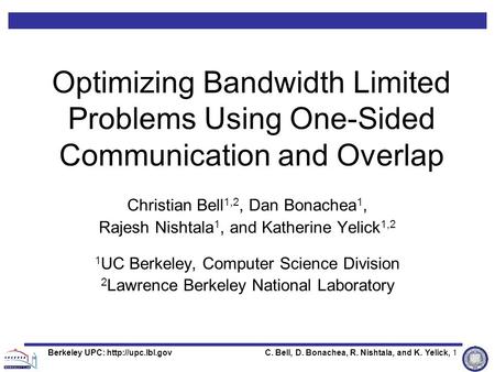 C. Bell, D. Bonachea, R. Nishtala, and K. Yelick, 1Berkeley UPC:  Optimizing Bandwidth Limited Problems Using One-Sided Communication.