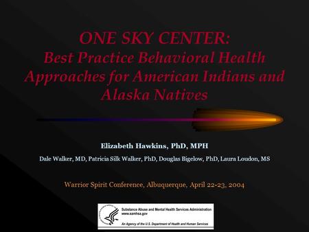 ONE SKY CENTER: Best Practice Behavioral Health Approaches for American Indians and Alaska Natives Elizabeth Hawkins, PhD, MPH Dale Walker, MD, Patricia.