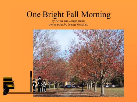 One Bright Fall Morning by Arline and Joseph Baum power point by Jeanne Guichard.