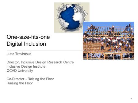1 One-size-fits-one Digital Inclusion Jutta Treviranus Director, Inclusive Design Research Centre Inclusive Design Institute OCAD University Co-Director.