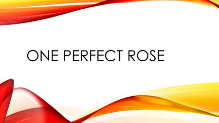 ONE PERFECT ROSE.