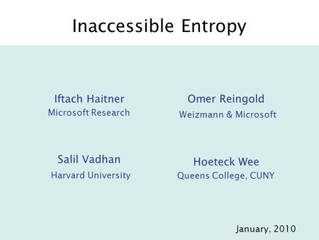 Inaccessible Entropy Iftach Haitner Microsoft Research Omer Reingold Weizmann & Microsoft Hoeteck Wee Queens College, CUNY Salil Vadhan Harvard University.