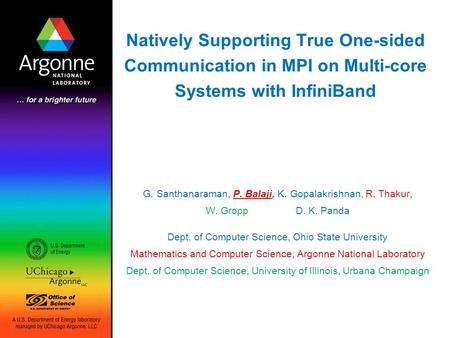 Natively Supporting True One-sided Communication in MPI on Multi-core Systems with InfiniBand G. Santhanaraman, P. Balaji, K. Gopalakrishnan, R. Thakur,