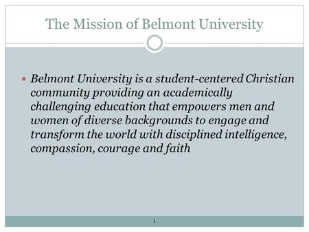 The Mission of Belmont University Belmont University is a student-centered Christian community providing an academically challenging education that empowers.