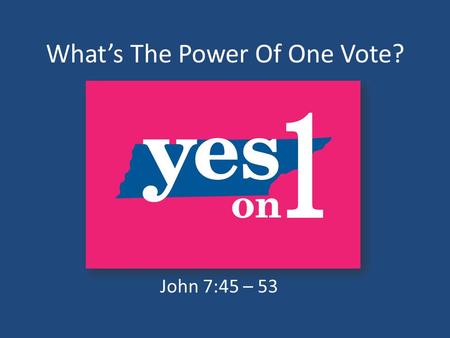 What’s The Power Of One Vote? John 7:45 – 53. Tennessee Today Tennessee Is Ranked Third In Our Nation As An Abortion Destination. WHY? No Informed Consent.