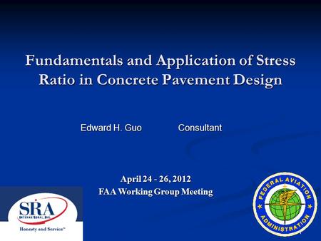 1 Fundamentals and Application of Stress Ratio in Concrete Pavement Design Edward H. Guo Consultant April 24 - 26, 2012 FAA Working Group Meeting.
