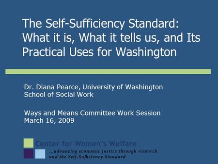 Dr. Diana Pearce, University of Washington School of Social Work Ways and Means Committee Work Session March 16, 2009 The Self-Sufficiency Standard: What.