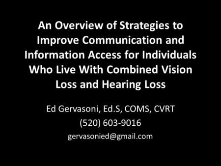 An Overview of Strategies to Improve Communication and Information Access for Individuals Who Live With Combined Vision Loss and Hearing Loss Ed Gervasoni,
