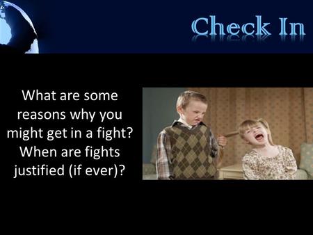 What are some reasons why you might get in a fight? When are fights justified (if ever)?