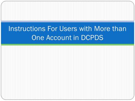 Instructions For Users with More than One Account in DCPDS.