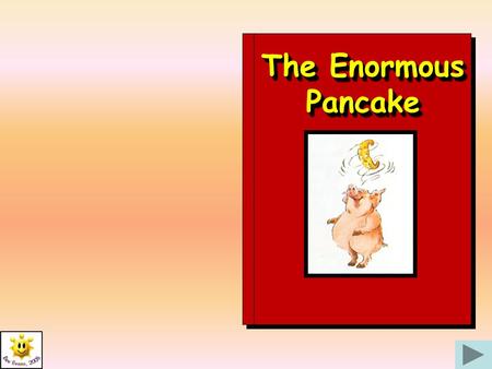 The Enormous Pancake Once upon a time there was a mother who had seven little boys – and they were always hungry! One day seven hopeful little faces.