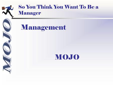 Management MOJO So You Think You Want To Be a Manager.