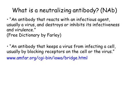 What is a neutralizing antibody? (NAb) “An antibody that reacts with an infectious agent, usually a virus, and destroys or inhibits its infectiveness and.