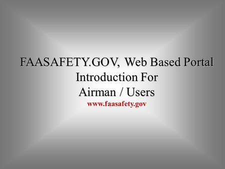 FAASAFETY.GOV, Web Based Portal Introduction For Airman / Users www.faasafety.gov.