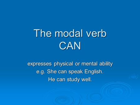 The modal verb CAN expresses physical or mental ability e.g. She can speak English. He can study well.