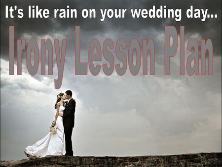 It's like rain on your wedding day...