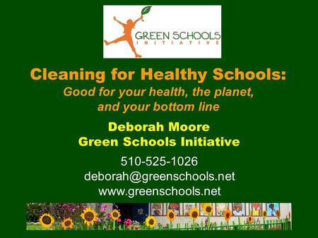 Deborah Moore Green Schools Initiative Cleaning for Healthy Schools: Good for your health, the planet, and your bottom line 510-525-1026