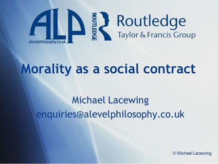 © Michael Lacewing Morality as a social contract Michael Lacewing