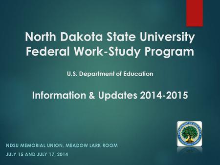 North Dakota State University Federal Work-Study Program U.S. Department of Education Information & Updates 2014-2015 NDSU MEMORIAL UNION, MEADOW LARK.