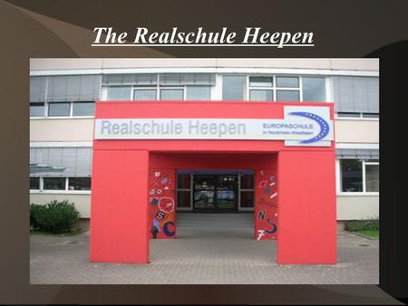 The Realschule Heepen General information:  About 700 pupils (aged 10 to 17) attend the school from the 5th to the 10th class.  They are taught by.