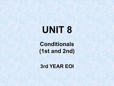 UNIT 8 Conditionals (1st and 2nd) 3rd YEAR EOI. Finish these sentences I won’t stop studying English until … … I have a good command of it. I’d like to.