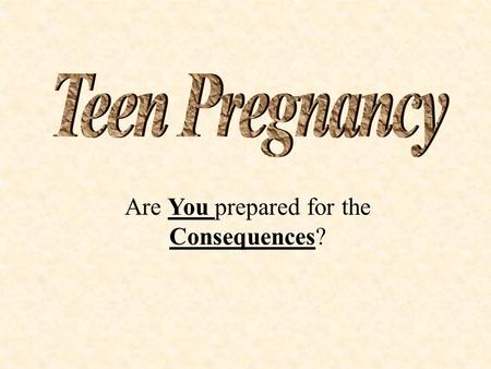Are You prepared for the Consequences? How many teen girls get pregnant each year? Nearly 1,000,000 teen girls get pregnant each year. Nearly 4 out of.
